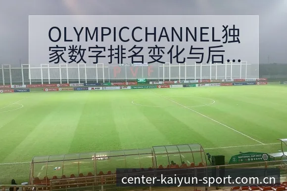 OLYMPICCHANNEL独家数字排名变化与后续走势 - 开云
