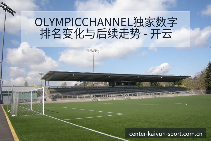 OLYMPICCHANNEL独家数字排名变化与后续走势 - 开云